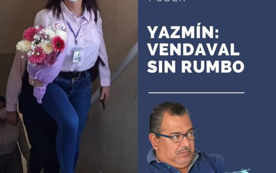 Crónicas del poder Yazmín: ‘Vendaval sin rumbo’