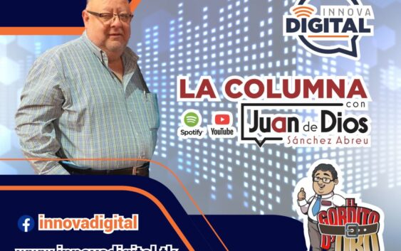 COLUMNA: “EL GORDITO DE ORO”LIC. JUAN DE DIOS SANCHEZ ABREU